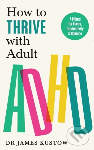 Kniha: How to Thrive with Adult ADHD (James Kustow). Ebury, 2024 Kniha: How to Thrive with Adult ADHD (James Kustow). Ebury, 2024