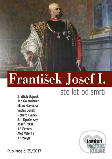 Kniha: František Josef I. - Sto let od smrti (Jindřich Dejmek a kolektív). Institut Václava Klause, 2017 Kniha: František Josef I. - Sto let od smrti (Jindřich Dejmek a kolektív). Institut Václava Klause, 2017