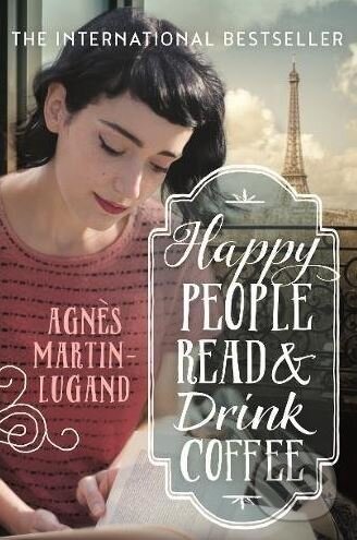 Kniha: Happy People Read and Drink Coffee (Agnes Martin-Lugand). Allen and Unwin, 2017 Kniha: Happy People Read and Drink Coffee (Agnes Martin-Lugand). Allen and Unwin, 2017