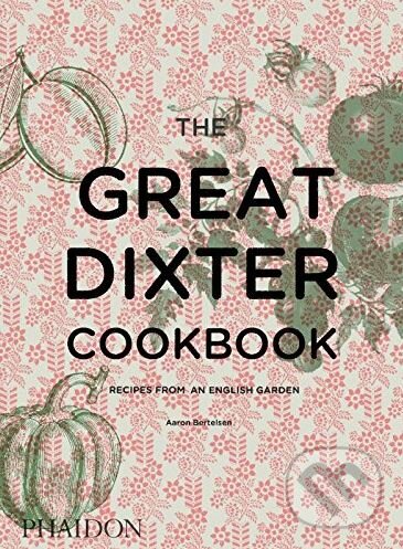 Kniha: The Great Dixter Cookbook (Aaron Bertelsen). Phaidon, 2017 Kniha: The Great Dixter Cookbook (Aaron Bertelsen). Phaidon, 2017