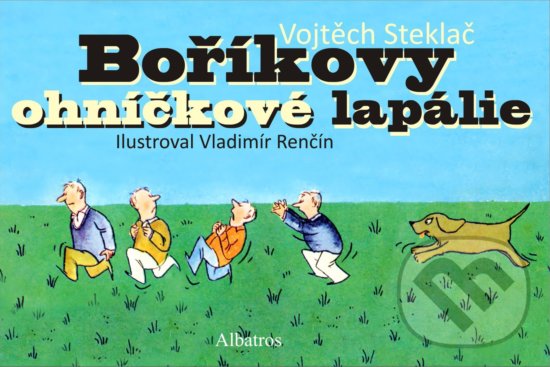 Kniha: Boříkovy ohníčkové lapálie (Vojtěch Steklač). Albatros CZ, 2017 Kniha: Boříkovy ohníčkové lapálie (Vojtěch Steklač). Albatros CZ, 2017