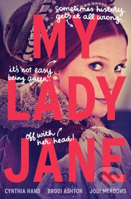 Kniha: My Lady Jane (Brodi Ashton, Cynthia Hand a Jodi Meadows). Slovart, 2017 Kniha: My Lady Jane (Brodi Ashton, Cynthia Hand a Jodi Meadows). Slovart, 2017