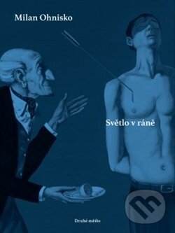 Kniha: Světlo v ráně (Milan Ohnisko). Druhé město, 2017 Kniha: Světlo v ráně (Milan Ohnisko). Druhé město, 2017
