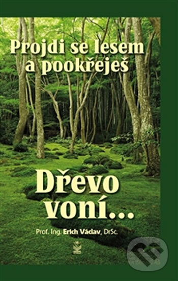 Kniha: Projdi se lesem a pookřeješ - Dřevo voní… (Václav Erich). Petrklíč, 2017 Kniha: Projdi se lesem a pookřeješ - Dřevo voní… (Václav Erich). Petrklíč, 2017