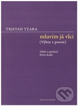 Kniha: Mluvím já vlci (Tristan Tzara). Sdružení Analogonu, 2017 Kniha: Mluvím já vlci (Tristan Tzara). Sdružení Analogonu, 2017