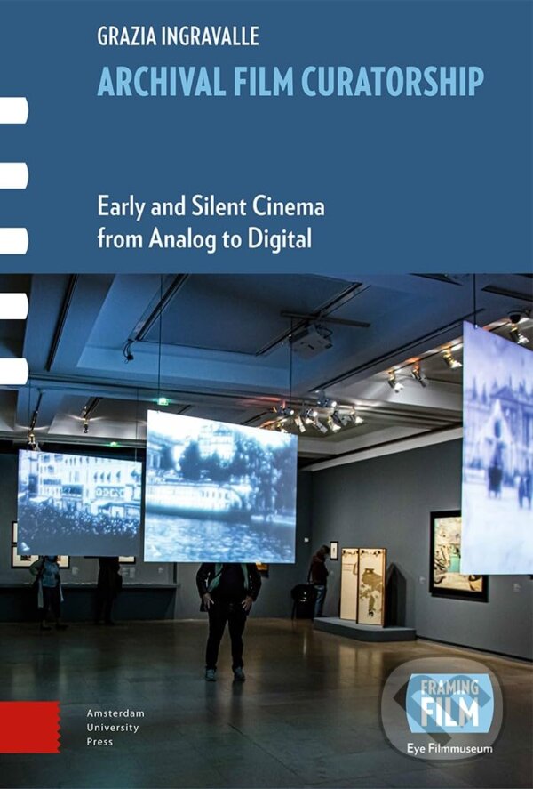 Kniha: Archival Film Curatorship (Grazia Ingravalle). Amsterdam University Press, 2023 Kniha: Archival Film Curatorship (Grazia Ingravalle). Amsterdam University Press, 2023