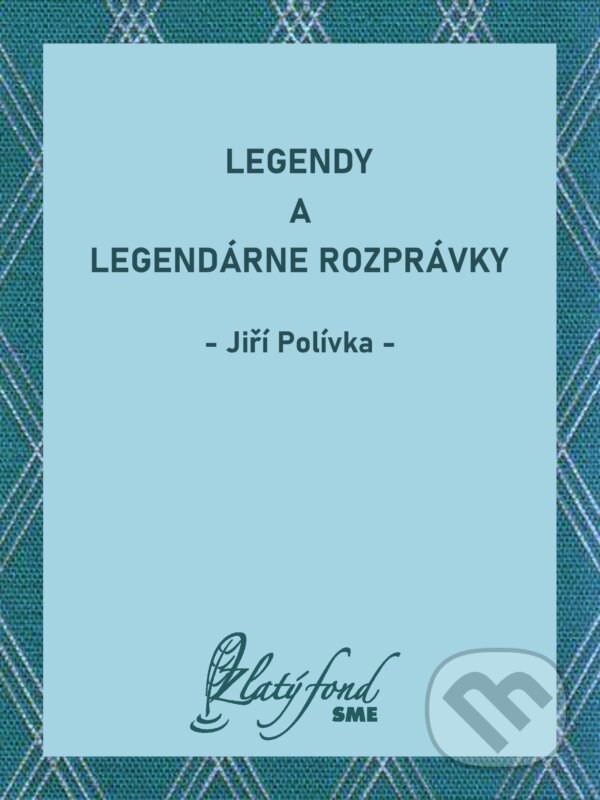 E-kniha: Legendy a legendárne rozprávky (Jiří Polívka). Petit Press, 2024 E-kniha: Legendy a legendárne rozprávky (Jiří Polívka). Petit Press, 2024