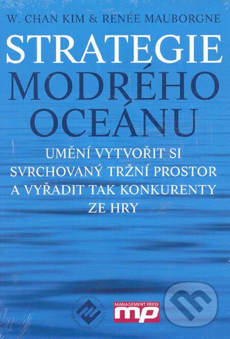 Kniha: Strategie modrého oceánu (Renée Mauborgne a W. Chan Kim). Management Press Kniha: Strategie modrého oceánu (Renée Mauborgne a W. Chan Kim). Management Press