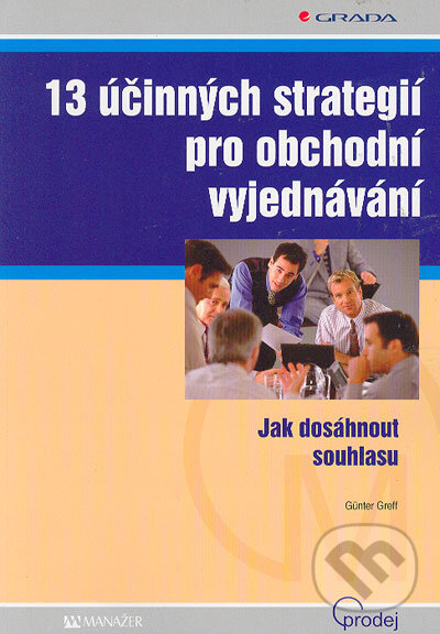 Kniha: 13 účinných strategií pro obchodní vyjednávání (Günter Greff). Grada, 2006 Kniha: 13 účinných strategií pro obchodní vyjednávání (Günter Greff). Grada, 2006