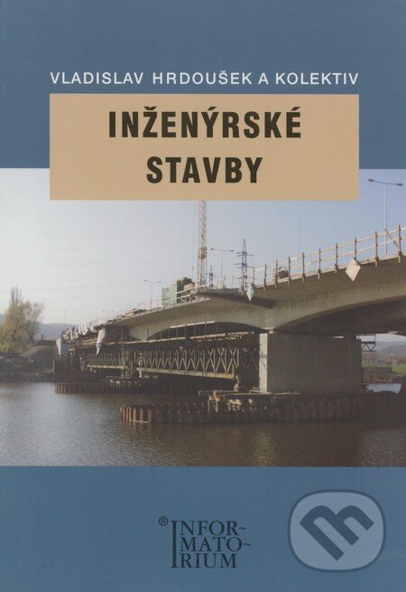 Kniha: Inženýrské stavby (Vladislav Hrdoušek a kolektív). Informatorium, 2006 Kniha: Inženýrské stavby (Vladislav Hrdoušek a kolektív). Informatorium, 2006