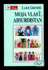 Kniha: Moja vlasť, Absurdistan (Lajos Grendel). Kalligram, 1998 Kniha: Moja vlasť, Absurdistan (Lajos Grendel). Kalligram, 1998