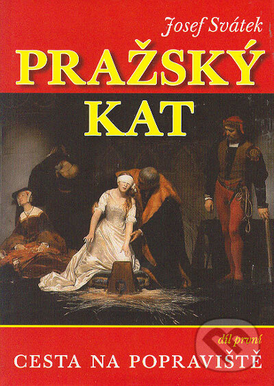 Kniha: Pražský kat první díl (Josef Svátek). XYZ, 2006 Kniha: Pražský kat první díl (Josef Svátek). XYZ, 2006