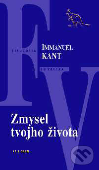 Kniha: Zmysel tvojho života (Immanuel Kant). Kalligram, 2001 Kniha: Zmysel tvojho života (Immanuel Kant). Kalligram, 2001