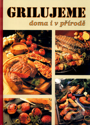 Kniha: Grilujeme doma i v přírodě (Monika Rohardtová). Fortuna Print, 2006 Kniha: Grilujeme doma i v přírodě (Monika Rohardtová). Fortuna Print, 2006