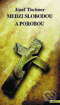 Kniha: Medzi slobodou a porobou (Józef Tischner). Kalligram, 2001 Kniha: Medzi slobodou a porobou (Józef Tischner). Kalligram, 2001