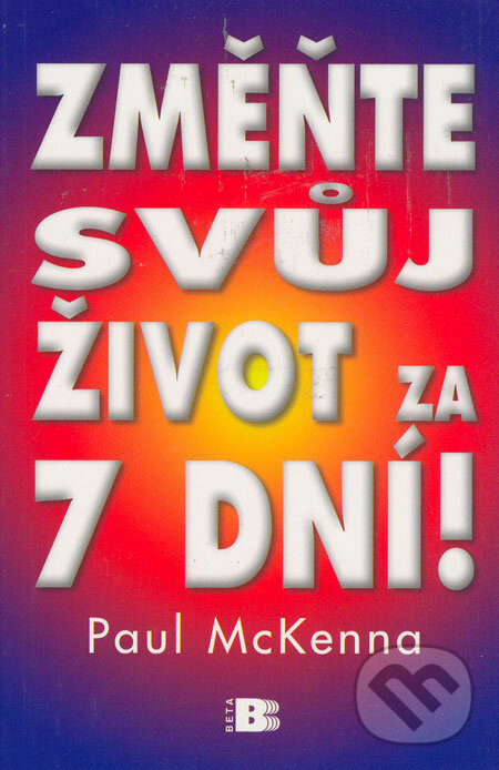 Kniha: Změňte svůj život za 7 dní! (Paul McKenna). BETA - Dobrovský, 2006 Kniha: Změňte svůj život za 7 dní! (Paul McKenna). BETA - Dobrovský, 2006