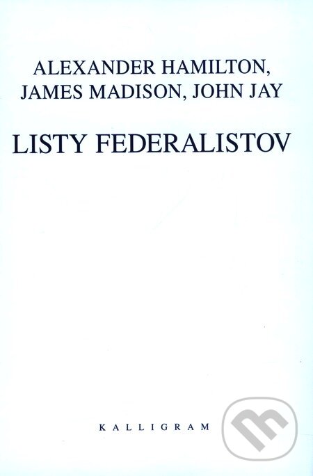 Kniha: Listy federalistov (Madison Jay Hamilton). Kalligram, 2002 Kniha: Listy federalistov (Madison Jay Hamilton). Kalligram, 2002