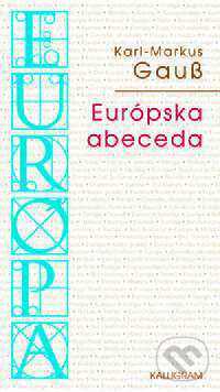 Kniha: Európska abeceda (Karl-Markus Gauss). Kalligram, 2004 Kniha: Európska abeceda (Karl-Markus Gauss). Kalligram, 2004