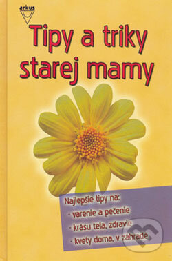 Kniha: Tipy a triky starej mamy (Arkus). Arkus, 2006 Kniha: Tipy a triky starej mamy (Arkus). Arkus, 2006