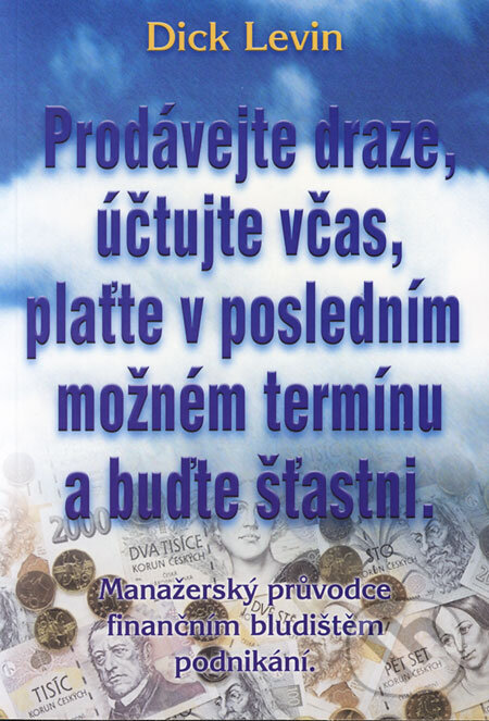 Kniha: Prodávejte draze, účtujte včas, plaťte v posledním možném termínu a buďte šťastni (Dick Levin). Pragma, 1999 Kniha: Prodávejte draze, účtujte včas, plaťte v posledním možném termínu a buďte šťastni (Dick Levin). Pragma, 1999