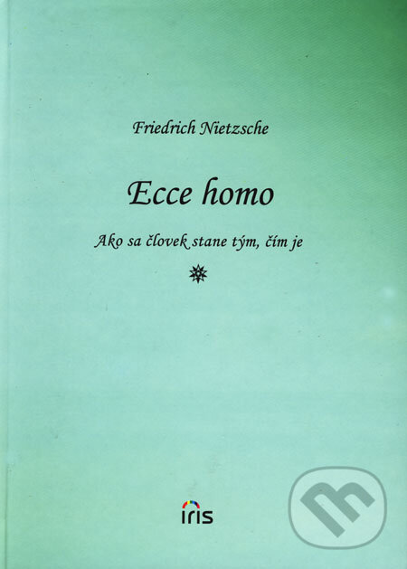 Kniha: Ecce homo (Friedrich Nietzsche). IRIS, 2007 Kniha: Ecce homo (Friedrich Nietzsche). IRIS, 2007