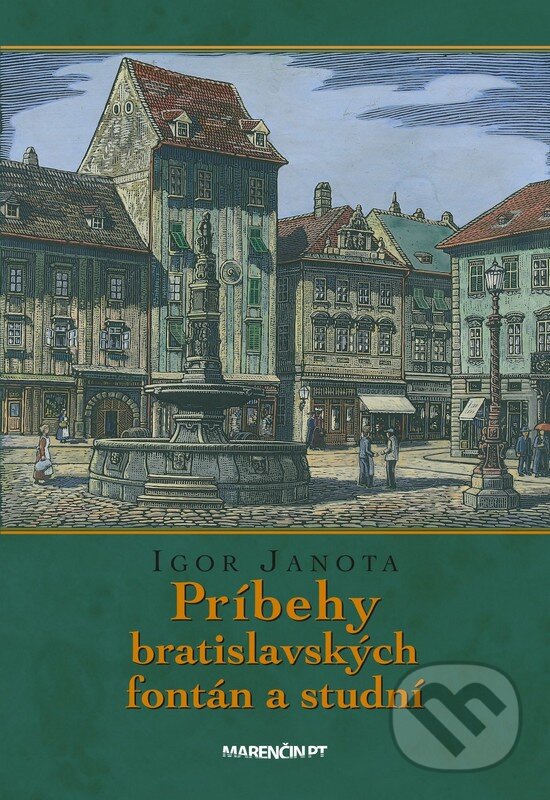 Kniha: Príbehy bratislavských fontán a studní (Igor Janota). Marenčin PT, 2017 Kniha: Príbehy bratislavských fontán a studní (Igor Janota). Marenčin PT, 2017