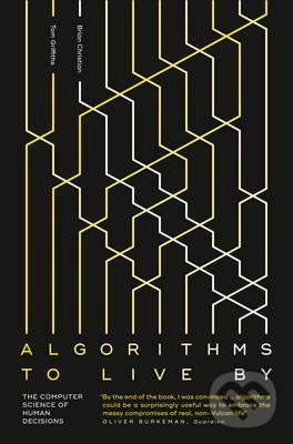 Kniha: Algorithms To Live By (Brian Christian). HarperCollins, 2017 Kniha: Algorithms To Live By (Brian Christian). HarperCollins, 2017