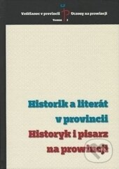 Kniha: Historik a literát v provincii / Historyk i pisarz na prowincji (Autorský kolektiv). Ostravská univerzita, 2016 Kniha: Historik a literát v provincii / Historyk i pisarz na prowincji (Autorský kolektiv). Ostravská univerzita, 2016
