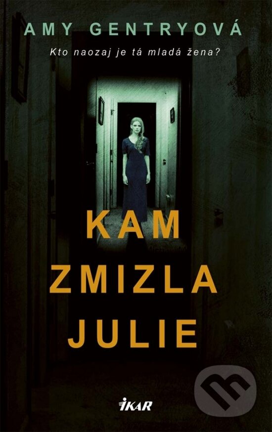 Kniha: Kam zmizla Julie (Amy Gentry). Ikar, 2017 Kniha: Kam zmizla Julie (Amy Gentry). Ikar, 2017