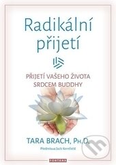 Kniha: Radikální přijetí (Tara Brach). Fontána, 2017 Kniha: Radikální přijetí (Tara Brach). Fontána, 2017