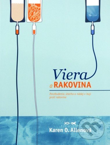 Kniha: Viera a rakovina (Karen O. Allenová). Creativpress, 2014 Kniha: Viera a rakovina (Karen O. Allenová). Creativpress, 2014