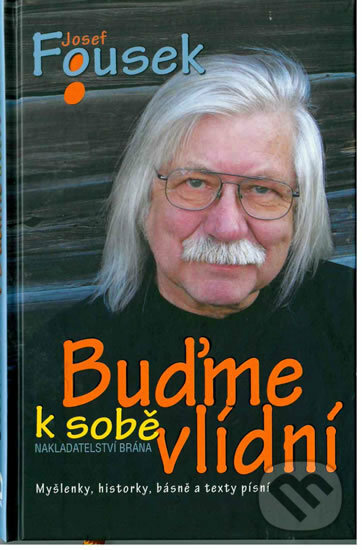 Kniha: Buďme k sobě vlídní (Josef Fousek). Brána, 2017 Kniha: Buďme k sobě vlídní (Josef Fousek). Brána, 2017