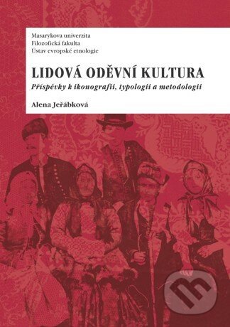 Kniha: Lidová oděvní kultura (Alena Jeřábková). Masarykova univerzita, 2014 Kniha: Lidová oděvní kultura (Alena Jeřábková). Masarykova univerzita, 2014