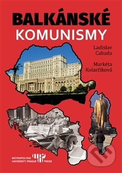 Kniha: Balkánské komunismy (Ladislav Cabala a Markéta Kolarčíková). Libri, 2017 Kniha: Balkánské komunismy (Ladislav Cabala a Markéta Kolarčíková). Libri, 2017