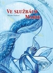 Kniha: Ve službách Marie (Božena Cibulková). Rudolf Špaček, 2017 Kniha: Ve službách Marie (Božena Cibulková). Rudolf Špaček, 2017