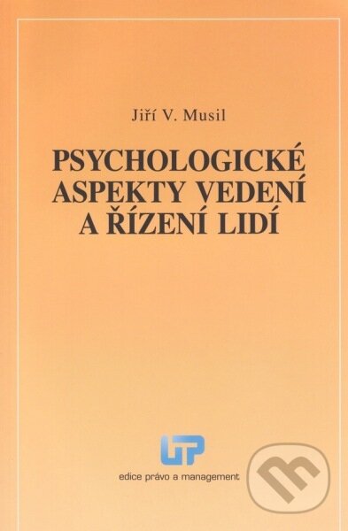 Kniha: Psychologické aspekty vedení a řízení lidí (Jiří V. Musil). Ústav práva a právní vědy, 2013 Kniha: Psychologické aspekty vedení a řízení lidí (Jiří V. Musil). Ústav práva a právní vědy, 2013