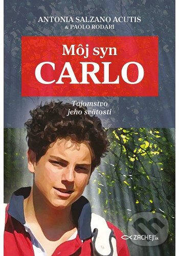 Kniha: Môj syn Carlo (Antonia Salzano Acutis a Paolo Rodari). Zachej, 2024 Kniha: Môj syn Carlo (Antonia Salzano Acutis a Paolo Rodari). Zachej, 2024