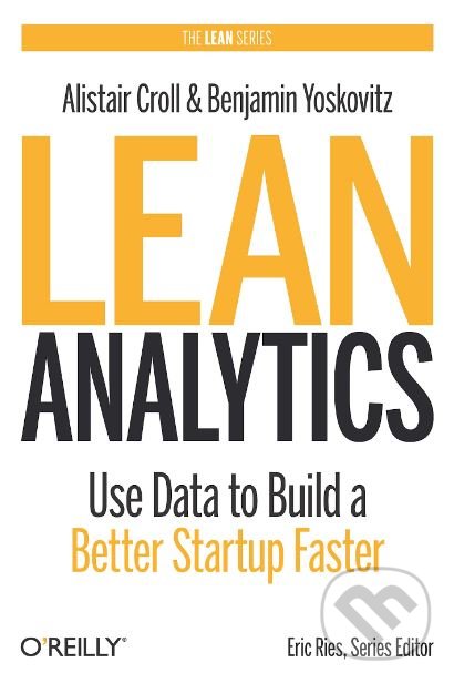 Kniha: Lean Analytics (Alistair Croll a Benjamin Yoskovitz). O´Reilly, 2013 Kniha: Lean Analytics (Alistair Croll a Benjamin Yoskovitz). O´Reilly, 2013