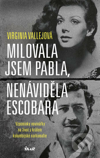 Kniha: Milovala jsem Pabla, nenáviděla Escobara (Virginia Vallejo). Ikar CZ, 2017 Kniha: Milovala jsem Pabla, nenáviděla Escobara (Virginia Vallejo). Ikar CZ, 2017
