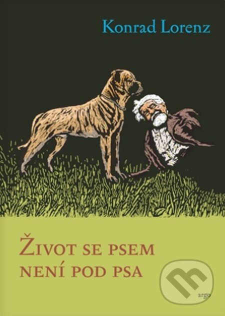 Kniha: Život se psem není pod psa (Konrad Lorenz). Argo, 2013 Kniha: Život se psem není pod psa (Konrad Lorenz). Argo, 2013