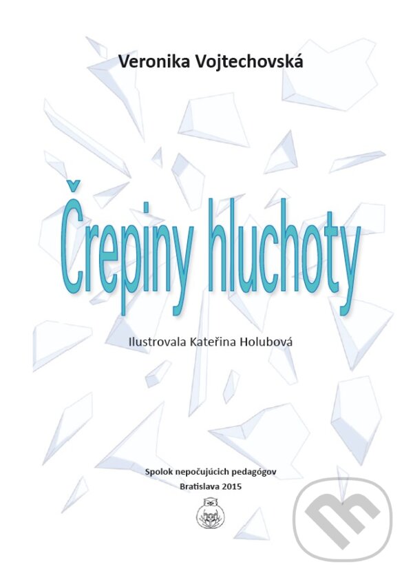 Kniha: Črepiny hluchoty (Veronika Vojtechovská). Spolok nepočujúcich pedagógov, 2016 Kniha: Črepiny hluchoty (Veronika Vojtechovská). Spolok nepočujúcich pedagógov, 2016