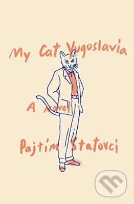 Kniha: My Cat Yugoslavia (Pajtim Statovci). Pantheon Books, 2017 Kniha: My Cat Yugoslavia (Pajtim Statovci). Pantheon Books, 2017
