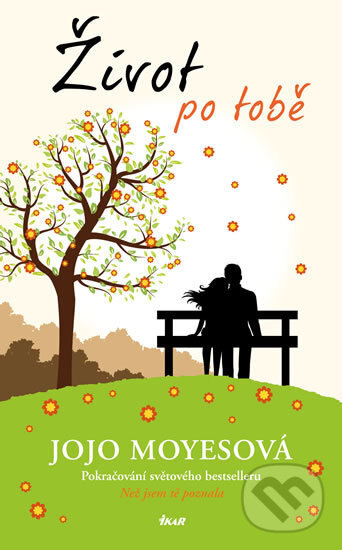 Kniha: Život po tobě (Jojo Moyes). Ikar CZ, 2017 Kniha: Život po tobě (Jojo Moyes). Ikar CZ, 2017