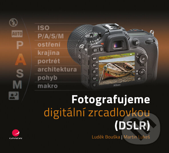 E-kniha: Fotografujeme digitální zrcadlovkou (Luděk Bouška a Martin Lukeš). Grada, 2016 E-kniha: Fotografujeme digitální zrcadlovkou (Luděk Bouška a Martin Lukeš). Grada, 2016