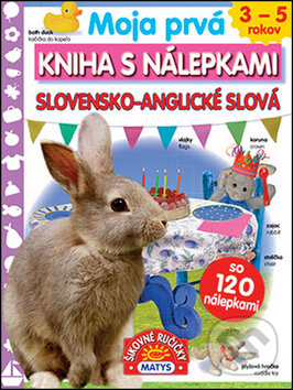 Kniha: Moja prvá kniha s nálepkami: Slovensko-anglické slová (Matys). Matys, 2017 Kniha: Moja prvá kniha s nálepkami: Slovensko-anglické slová (Matys). Matys, 2017