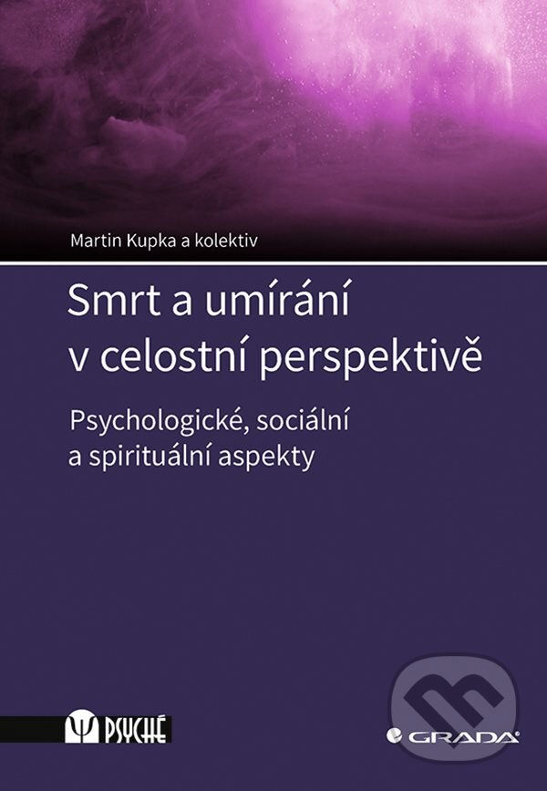 Kniha: Smrt a umírání v celostní perspektivě (Martin Kupka). Grada, 2024 Kniha: Smrt a umírání v celostní perspektivě (Martin Kupka). Grada, 2024