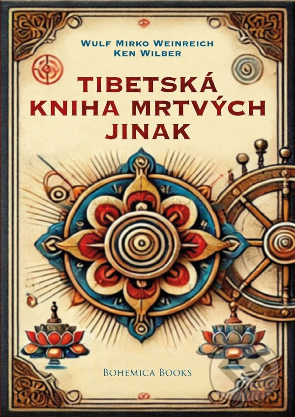 Kniha: Tibetská kniha mrtvých jinak (Ken Wilber a Wulf Mirko Weinreich). BOHEMICA BOOKS, 2024 Kniha: Tibetská kniha mrtvých jinak (Ken Wilber a Wulf Mirko Weinreich). BOHEMICA BOOKS, 2024