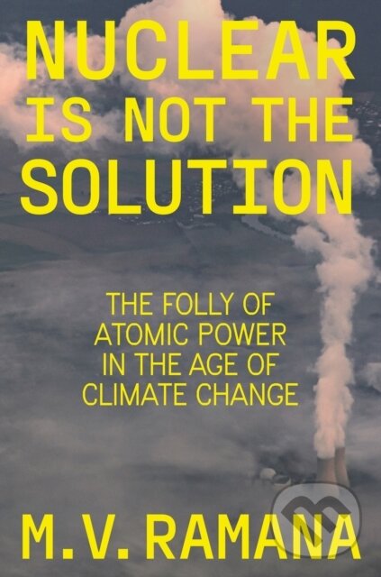 Kniha: Nuclear is Not the Solution (M.V. Ramana). Verso, 2024 Kniha: Nuclear is Not the Solution (M.V. Ramana). Verso, 2024