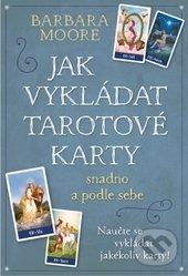 Kniha: Jak vykládat Tarotové karty (Barbara Moore). Synergie, 2017 Kniha: Jak vykládat Tarotové karty (Barbara Moore). Synergie, 2017