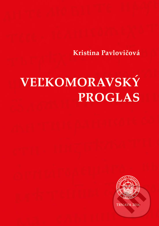 Kniha: Veľkomoravský Proglas (Kristína Pavlovičová). Typi Universitatis Tyrnaviensis, 2016 Kniha: Veľkomoravský Proglas (Kristína Pavlovičová). Typi Universitatis Tyrnaviensis, 2016